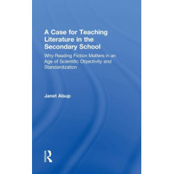 A Case for Teaching Literature in the Secondary School: Why Reading Fiction Matters in an Age of Scientific Objectivity and Standardization