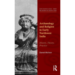 Archaeology and Religion in Early Northwest India: History, Theory, Practice