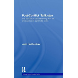 Post-Conflict Tajikistan: The politics of peacebuilding and the emergence of legitimate order