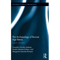 The Archaeology of Bronze Age Iberia: Argaric Societies