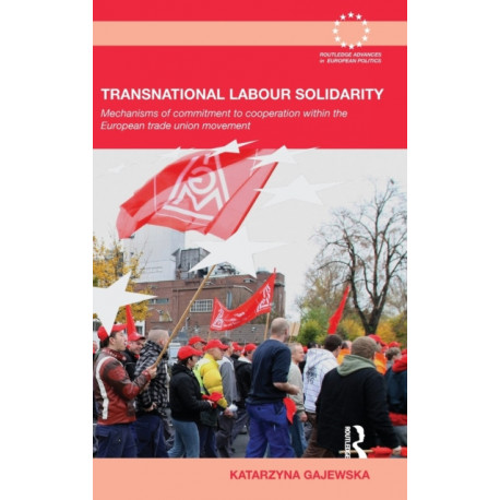 Transnational Labour Solidarity: Mechanisms of commitment to cooperation within the European Trade Union movement