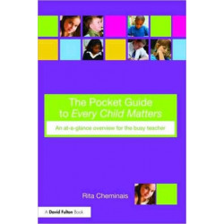 The Pocket Guide to Every Child Matters: An At-a-Glance Overview for the Busy Teacher