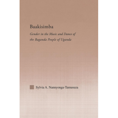 Baakisimba: Gender in the Music and Dance of the Baganda People of Uganda