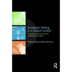 Academic Writing in a Global Context: The Politics and Practices of Publishing in English