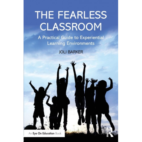 The Fearless Classroom: A Practical Guide to Experiential Learning Environments