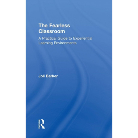 The Fearless Classroom: A Practical Guide to Experiential Learning Environments