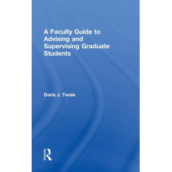 A Faculty Guide to Advising and Supervising Graduate Students