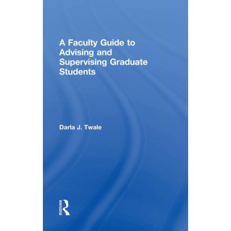 A Faculty Guide to Advising and Supervising Graduate Students