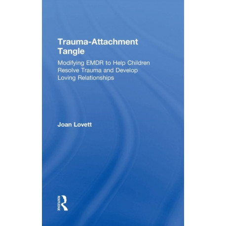 Trauma-Attachment Tangle: Modifying EMDR to Help Children Resolve Trauma and Develop Loving Relationships