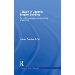 Taiwan in Japan's Empire-Building: An Institutional Approach to Colonial Engineering
