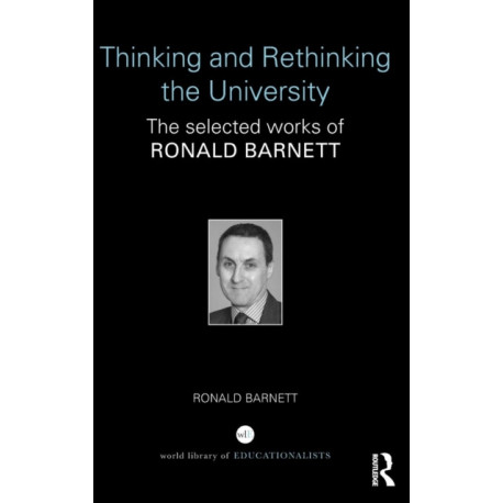 Thinking and Rethinking the University: The selected works of Ronald Barnett
