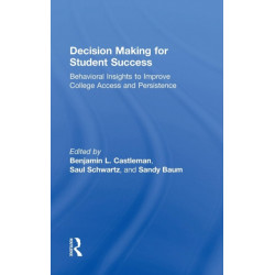 Decision Making for Student Success: Behavioral Insights to Improve College Access and Persistence