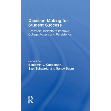 Decision Making for Student Success: Behavioral Insights to Improve College Access and Persistence