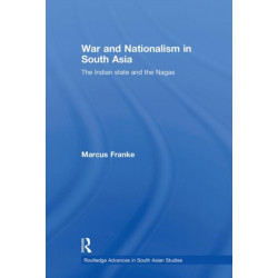 War and Nationalism in South Asia: The Indian State and the Nagas