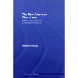 The New American Way of War: Military Culture and the Political Utility of Force