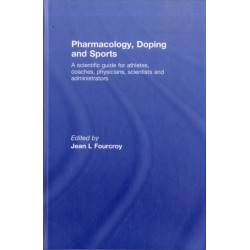 Pharmacology, Doping and Sports: A Scientific Guide for Athletes, Coaches, Physicians, Scientists and Administrators