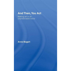 And Then, You Act: Making Art in an Unpredictable World