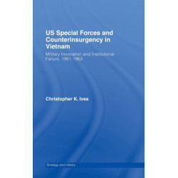 US Special Forces and Counterinsurgency in Vietnam: Military Innovation and Institutional Failure, 1961-63