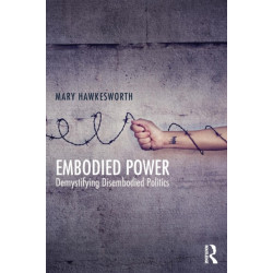 Embodied Power: Demystifying Disembodied Politics