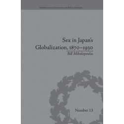 Sex in Japan's Globalization, 1870–1930: Prostitutes, Emigration and Nation-Building