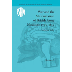 War and the Militarization of British Army Medicine, 1793–1830