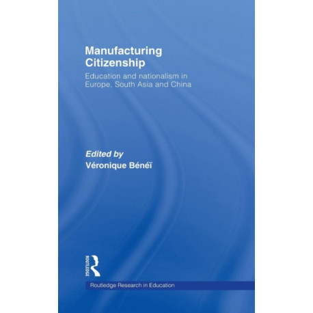 Manufacturing Citizenship: Education and Nationalism in Europe, South Asia and China