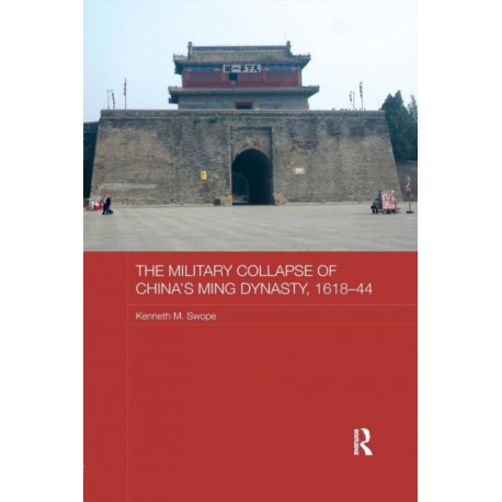 The Military Collapse of China's Ming Dynasty, 1618-44