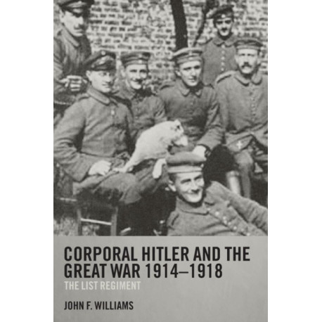Corporal Hitler and the Great War 1914-1918: The List Regiment