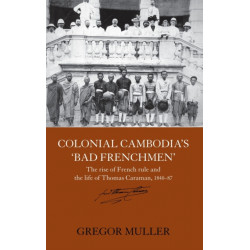 Colonial Cambodia's 'Bad Frenchmen': The rise of French rule and the life of Thomas Caraman, 1840-87