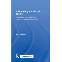 Storytelling for Virtual Reality: Methods and Principles for Crafting Immersive Narratives