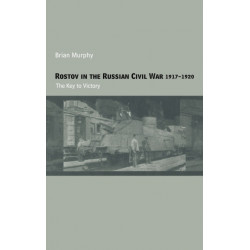 Rostov in the Russian Civil War, 1917-1920: The Key to Victory