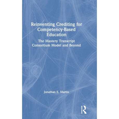 Reinventing Crediting for Competency-Based Education: The Mastery Transcript Consortium Model and Beyond