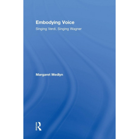 Embodying Voice: Singing Verdi, Singing Wagner