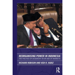 Reorganising Power in Indonesia: The Politics of Oligarchy in an Age of Markets