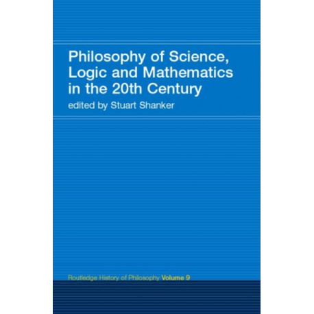 Philosophy of Science, Logic and Mathematics in the 20th Century: Routledge History of Philosophy Volume 9