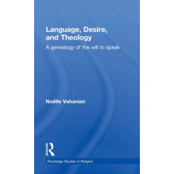 Language, Desire and Theology: A Genealogy of the Will to Speak