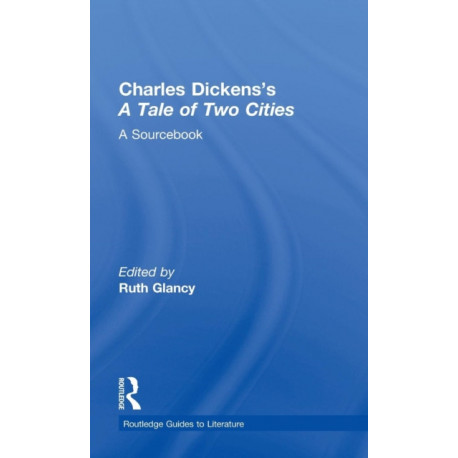 Charles Dickens's A Tale of Two Cities: A Routledge Study Guide and Sourcebook