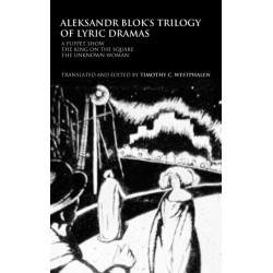 Aleksandr Blok's Trilogy of Lyric Dramas: A Puppet Show, The King on the Square and the Unknown Woman