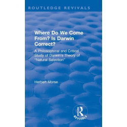 Where Do We Come From? Is Darwin Correct?: A Philosophical and Critical Study of Darwin's Theory of “Natural Selection”