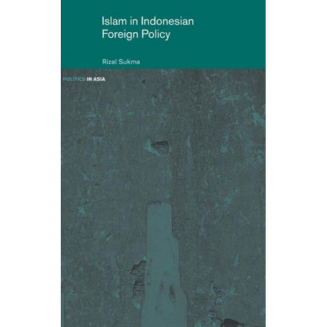 Islam in Indonesian Foreign Policy: Domestic Weakness and the Dilemma of Dual Identity