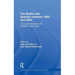 The Battle over Spanish between 1800 and 2000: Language & Ideologies and Hispanic Intellectuals