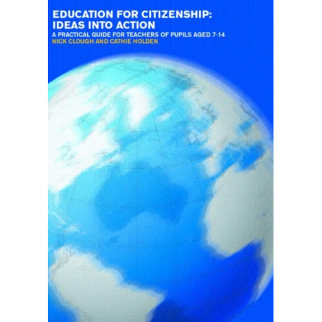 Education for Citizenship: Ideas into Action: A Practical Guide for Teachers of Pupils Aged 7-14