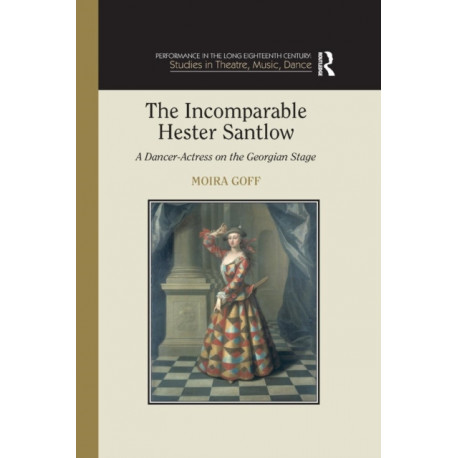 The Incomparable Hester Santlow: A Dancer-Actress on the Georgian Stage