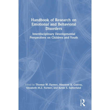 Handbook of Research on Emotional and Behavioral Disorders: Interdisciplinary Developmental Perspectives on Children and Youth