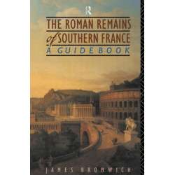 The Roman Remains of Southern France: A Guide Book