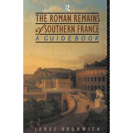 The Roman Remains of Southern France: A Guide Book