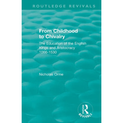 From Childhood to Chivalry: The Education of the English Kings and Aristocracy 1066-1530