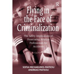 Flying in the Face of Criminalization: The Safety Implications of Prosecuting Aviation Professionals for Accidents