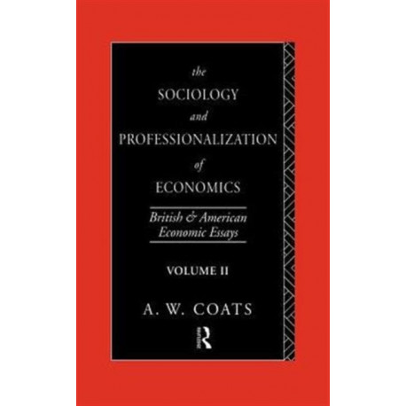 The Sociology and Professionalization of Economics: British and American Economic Essays, Volume II