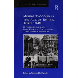 Mining Tycoons in the Age of Empire, 1870–1945: Entrepreneurship, High Finance, Politics and Territorial Expansion